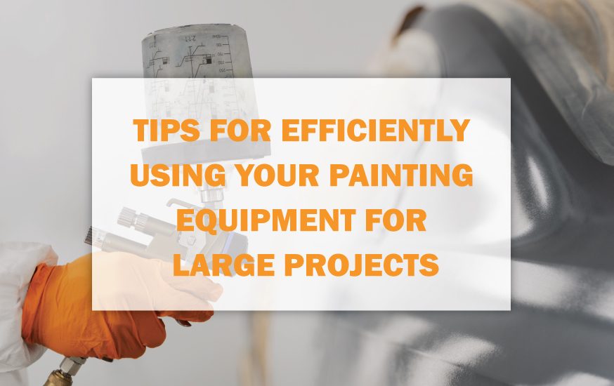 Tips for Efficiently Using Your Painting Equipment for Large Projects