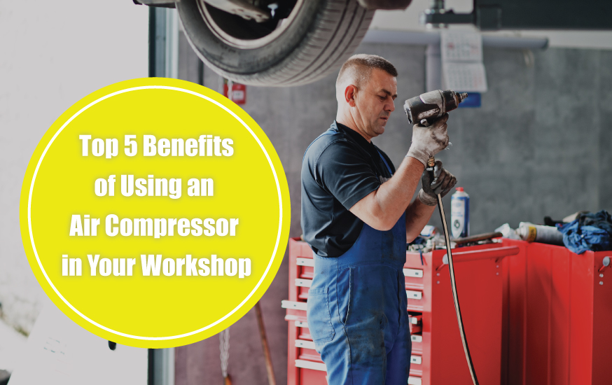 Top 5 Benefits of Using an Air Compressor in Your Workshop